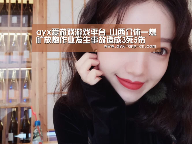 ayx爱游戏游戏平台_山西介休一煤矿放炮作业发生事故造成3死5伤(图1) ayx爱游戏app