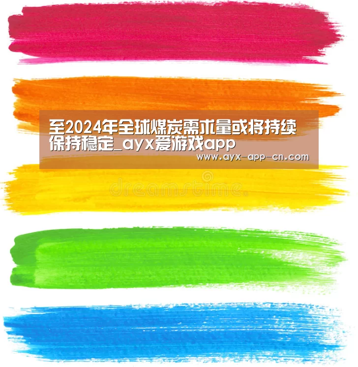 至2024年全球煤炭需求量或将持续保持稳定_ayx爱游戏app(图3) ayx爱游戏app
